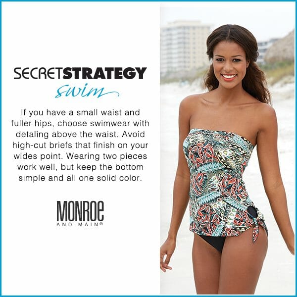 If you have a small waist and fuller hips, choose swimwear with detaling above the waist. Avoid high-cut briefs that finish on your wides point. Wearing two pieces work well, but keep the bottom simple and all one solid color.
